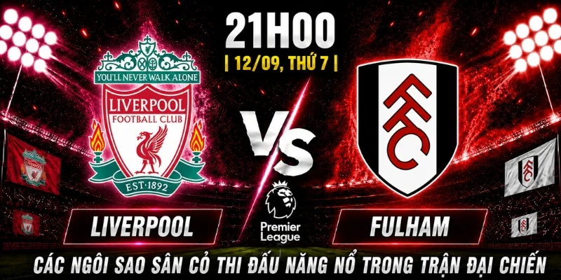 Nhận Định Liverpool Vs Fulham Vòng 4: Ai Sẽ Chiếm Ưu Thế?