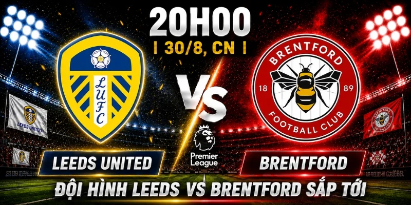 Đội hình Leeds vs Brentford sắp tới
