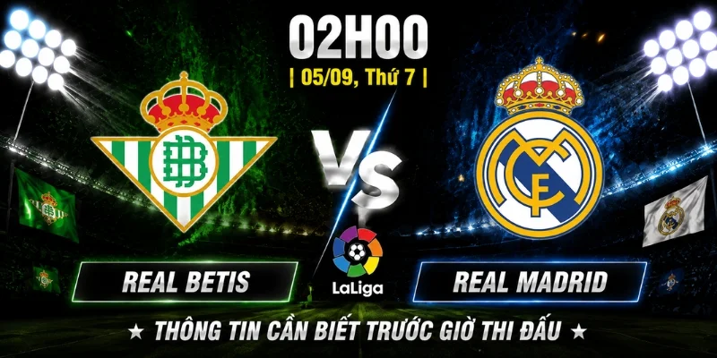Real Betis vs Real Madrid Vòng 4: Tỷ Số Sẽ Nghiêng Về Ai? 3 Thông tin cần biết trước giờ thi đấu